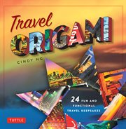 Travel origami: 24 fun and functional travel keepsakes cover image