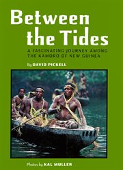 Between the tides: a fascinating journey among the Kamoro of New Guinea cover image