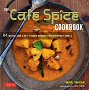 The Cafe Spice cookbook: 84 quick and easy Indian recipes for everyday meals cover image
