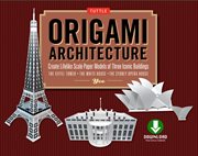 Origami architecture: create lifelike scale paper models of three iconic buildings : the Eiffel Tower, the White House, the Syney Opera House cover image