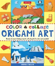 Color & collage origami art: dozens of paper-folding projects with playsets to color and assemble! cover image