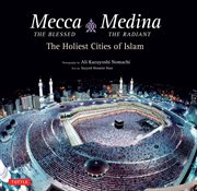 Mecca the blessed, Medina the radiant: the holiest cities of Islam cover image