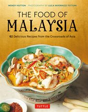 The food of Malaysia: 62 easy-to-follow and delicious recipes from the crossroads of Asia cover image