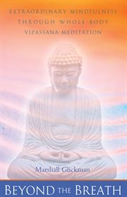 Beyond the breath: extraordinary mindfulness through whole-body Vipassana meditation cover image