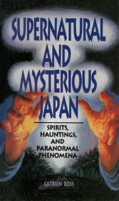 Supernatural and mysterious Japan: spirits, hauntings, and paranormal phenomena cover image