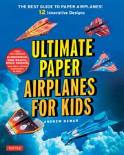 Ultimate Paper Airplanes For Kids: the Best Guide To Paper Airplanes (Downloadable Material Included{Rpara} cover image