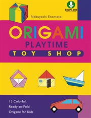Origami playtime: 15 colorful, ready-to-fold origami for kids. Toy shop cover image