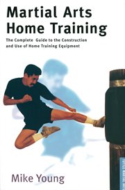 Martial arts home training: the complete guide to the construction and use of home training equipment cover image