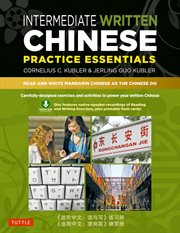 Intermediate written Chinese practice essentials: read and write Mandarin Chinese as the Chinese do cover image