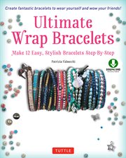 Ultimate wrap bracelets. Make 12 Easy, Stylish Bracelets Step-By-Step cover image