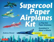 Supercool paper airplanes. 12 Paper Airplanes; Assembled in Under a Minute cover image