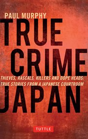 True crime japan : thieves, rascals, killers and dope heads cover image