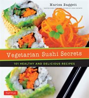 Vegetarian sushi secrets: 101 healthy and delicious recipes cover image
