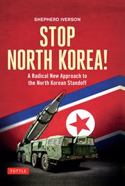 Stop North Korea! : a radical new approach to the North Korean standoff cover image
