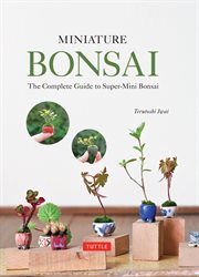 Miniature bonsai : the complete guide to super-mini bonsai cover image