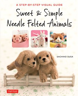 Cover image for Sweet & Simple Needle Felted Animals