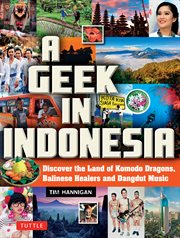 A geek in Indonesia : discover the land of Balinese healers, komodo dragons and dangdut cover image