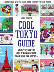 Cool Tokyo Guide: Adventures in the City of Kawaii Fashion, Train Sushi and Godzilla cover image