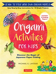 Origami activities for kids : discover the magic of Japanese paper folding cover image