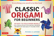 Classic Origami for Beginners : 45 Easy-to-Fold Paper Models, Full-color step-by-step instructional book, 98 sheets of high-quality folding paper cover image
