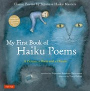 My first book of haiku poems : a picture, a poem and a dream : classic poems by Japanese haiku masters cover image