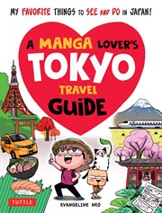 A Manga Lover's Tokyo Travel Guide: My Favorite Things to See and Do in Japan : my favorite things to see and do in Japan! cover image