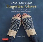 Easy knitted fingerless gloves : stylish Japanese knitting patterns for hand, wrist and arm warmers cover image