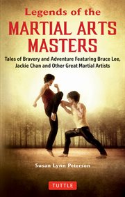 Legends of the Martial Arts Masters : Tales of Bravery and Adventure Featuring Bruce Lee, Jackie Chan and Other Great Martial Artists cover image