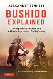 Bushido explained : the Japanese samurai code : a new interpretation for beginners cover image