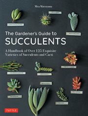 The gardener's guide to succulents : a handbook of over 125 exquisite varieties of succulents and cacti cover image