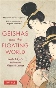 Geishas and the floating world : inside Tokyo's Yoshiwara pleasure district cover image