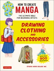How to create manga : drawing clothing and accessories : the ultimate Bible for beginning artists cover image
