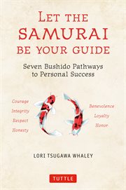 Let the samurai be your guide : the seven bushido pathways to personal success cover image