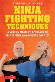 Ninja fighting techniques : a modern master's approach to self-defense and avoiding conflict cover image