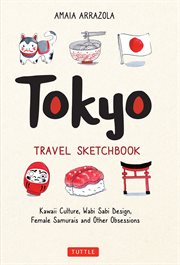 Tokyo travel sketchbook : Kawaii culture, wabi sabi design, female samurais and other bbsessions cover image