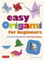 Easy origami for beginners : full-color instructions for 20 simple projects cover image