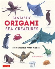 Fantastic origami sea creatures : 20 incredible paper models cover image