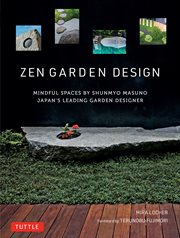 Zen Garden Design : Mindful Spaces by Shunmyo Masuno, Japan's Leading Garden Designer cover image