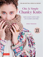 Chic & simple chunky knits. For Arm Knitting, Needles & Crochet: Make Elegant Scarves, Bags, Caps, Blankets and More! (Contains cover image