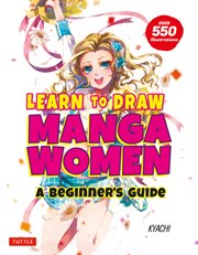Learn to Draw Manga Women : A Beginner's Guide (With Over 550 Illustrations) cover image