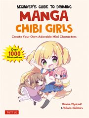 Beginner's guide to drawing manga chibi girls. Create Your Own Adorable Mini Characters (Over 1,000 Illustrations) cover image