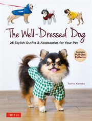 The Well-Dressed Dog : 26 Stylish Outfits & Accessories for Your Pet cover image
