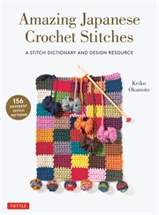 Amazing Japanese Crochet Stitches : a Stitch Dictionary and Design Resource (156 Stitches with 7 Practice Projects) cover image