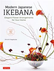 Modern Japanese Ikebana : Elegant Flower Arrangements for Your Home (Contains 42 Projects) cover image