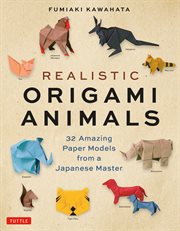 Realistic Origami Animals : 32 Amazing Paper Models from a Japanese Master cover image