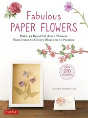 Make 43 beautiful asian flowers - from irises to cherry blossoms to peonies cover image