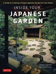 Inside your Japanese garden : a guide to creating a unique Japanese garden for your home cover image