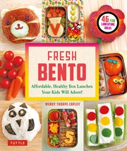 Fresh Bento : Affordable, Healthy Box Lunches Your Kids Will Adore (46 Bento Boxes) cover image