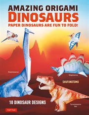 Amazing origami dinosaurs. Paper Dinosaurs Are Fun to Fold! (Instructions for 10 Dinosaur Models + 5 Bonus Projects) cover image