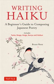 Writing haiku : a beginner's guide to composing Japanese Haiku poetry cover image